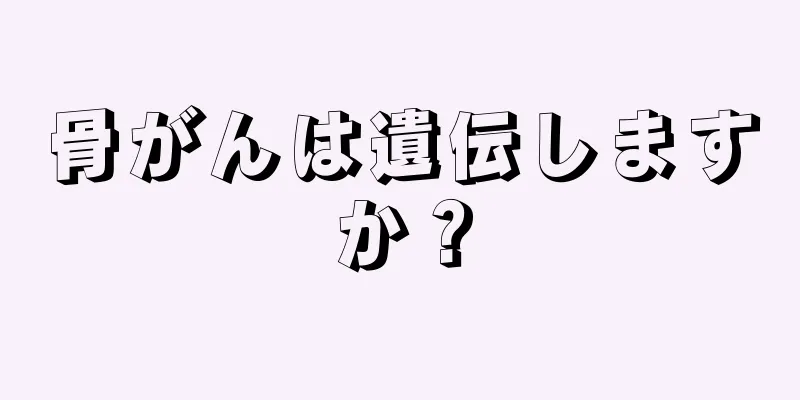 骨がんは遺伝しますか？