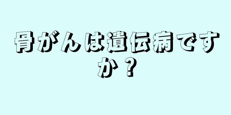 骨がんは遺伝病ですか？