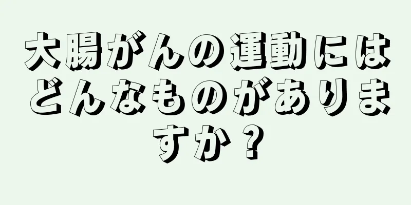 大腸がんの運動にはどんなものがありますか？