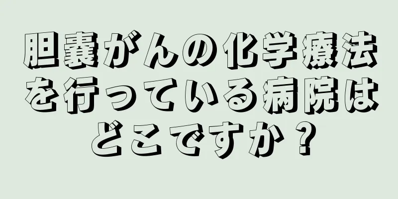 胆嚢がんの化学療法を行っている病院はどこですか？