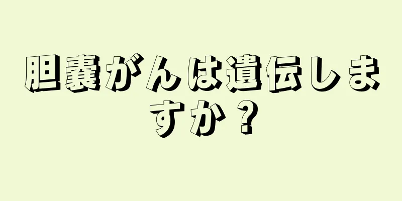 胆嚢がんは遺伝しますか？