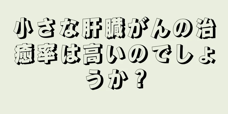 小さな肝臓がんの治癒率は高いのでしょうか？