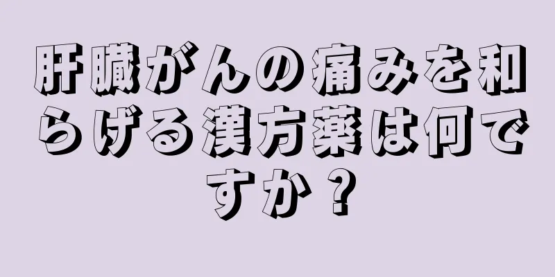 肝臓がんの痛みを和らげる漢方薬は何ですか？