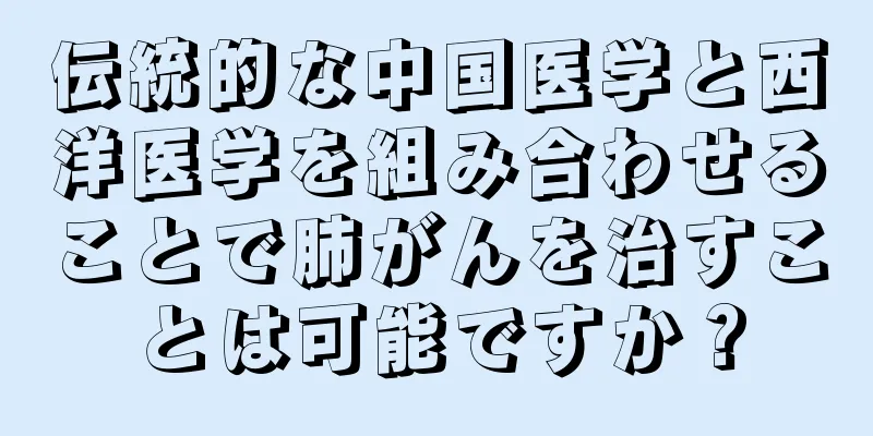 伝統的な中国医学と西洋医学を組み合わせることで肺がんを治すことは可能ですか？