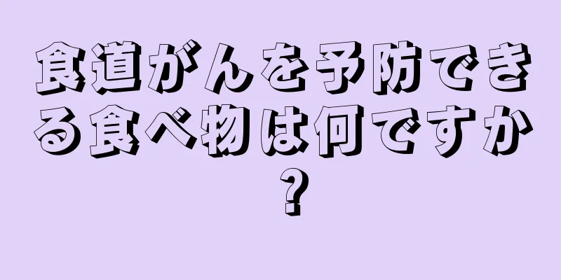 食道がんを予防できる食べ物は何ですか？