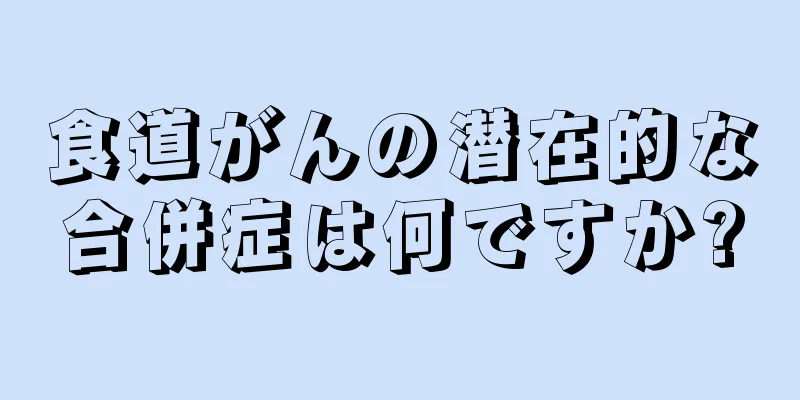 食道がんの潜在的な合併症は何ですか?