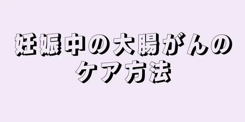 妊娠中の大腸がんのケア方法