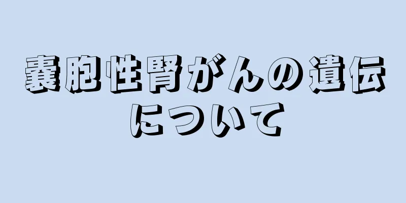 嚢胞性腎がんの遺伝について