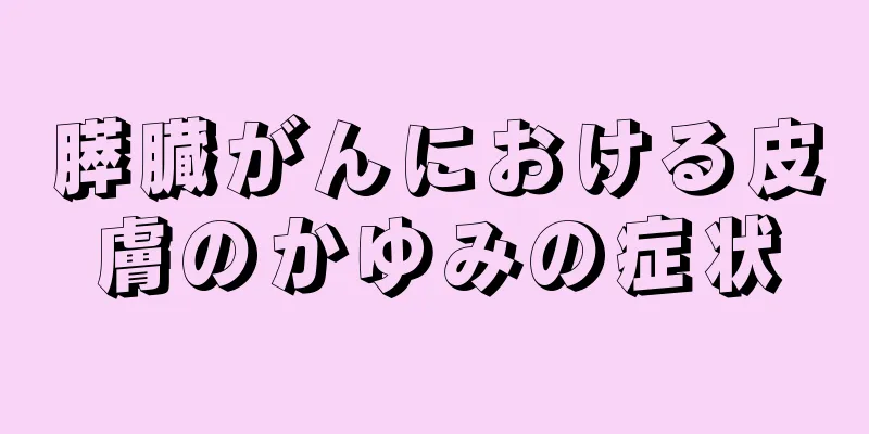 膵臓がんにおける皮膚のかゆみの症状