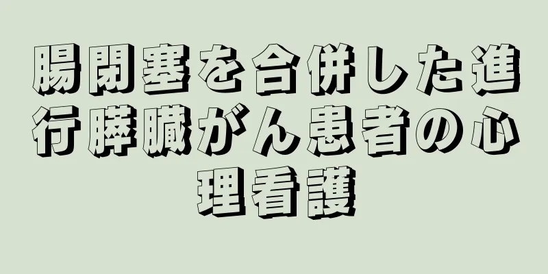 腸閉塞を合併した進行膵臓がん患者の心理看護