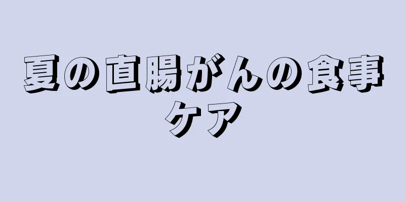 夏の直腸がんの食事ケア