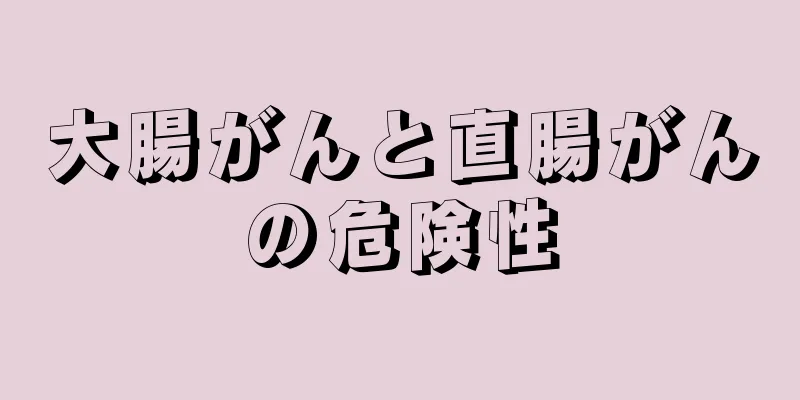 大腸がんと直腸がんの危険性