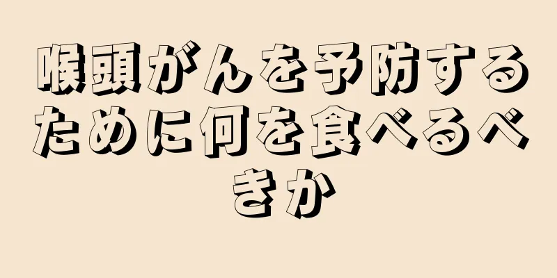 喉頭がんを予防するために何を食べるべきか