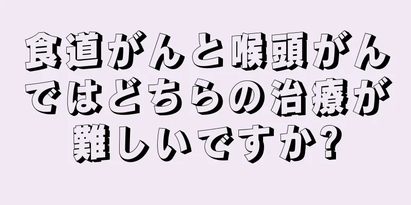 食道がんと喉頭がんではどちらの治療が難しいですか?