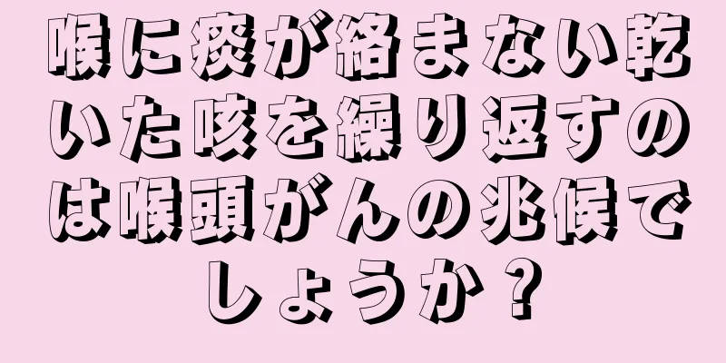 喉に痰が絡まない乾いた咳を繰り返すのは喉頭がんの兆候でしょうか？