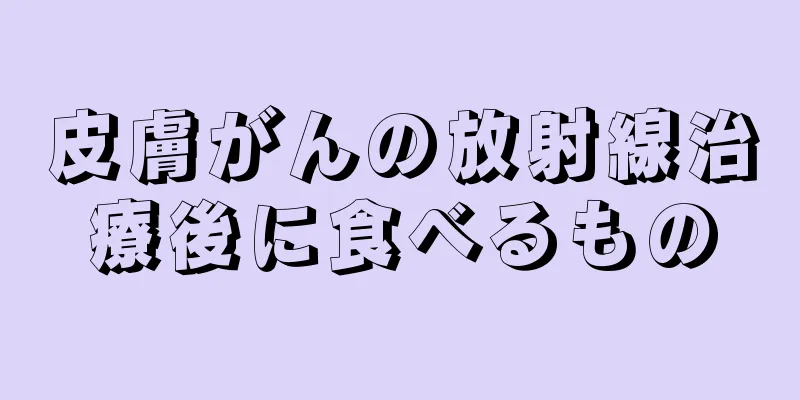 皮膚がんの放射線治療後に食べるもの
