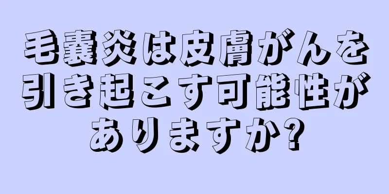 毛嚢炎は皮膚がんを引き起こす可能性がありますか?