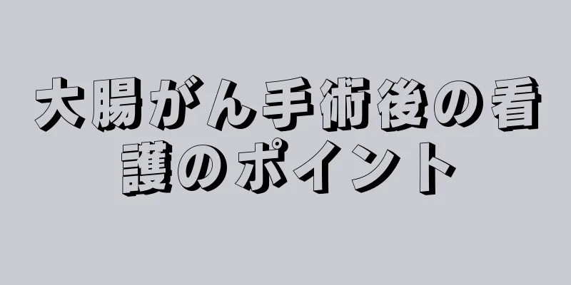 大腸がん手術後の看護のポイント