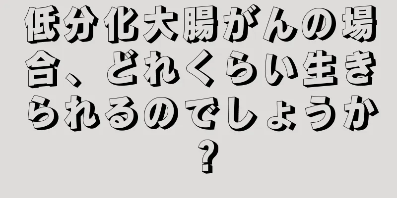 低分化大腸がんの場合、どれくらい生きられるのでしょうか？