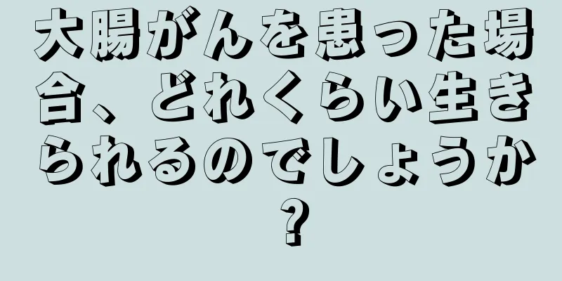 大腸がんを患った場合、どれくらい生きられるのでしょうか？