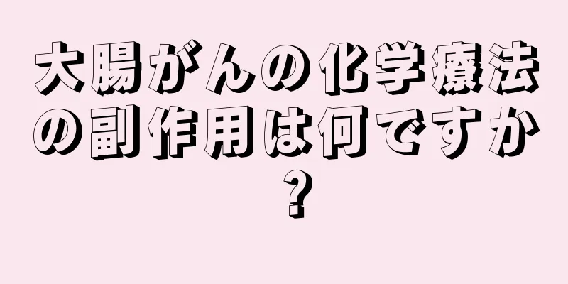 大腸がんの化学療法の副作用は何ですか？