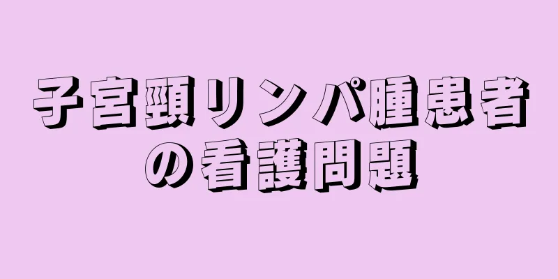 子宮頸リンパ腫患者の看護問題