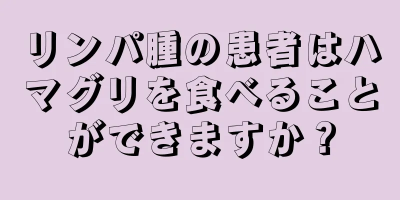 リンパ腫の患者はハマグリを食べることができますか？
