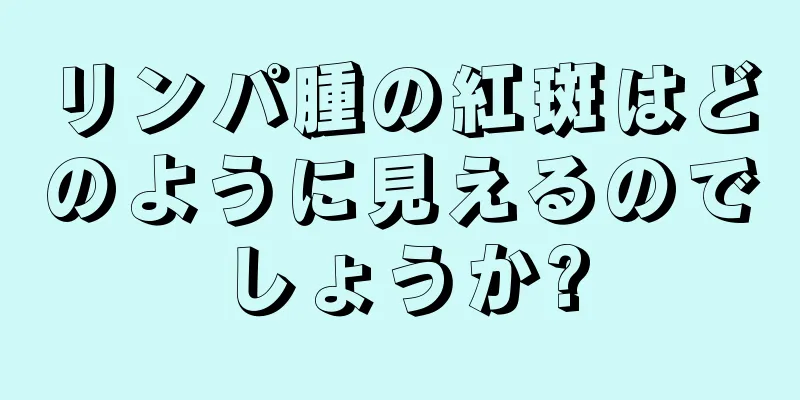 リンパ腫の紅斑はどのように見えるのでしょうか?