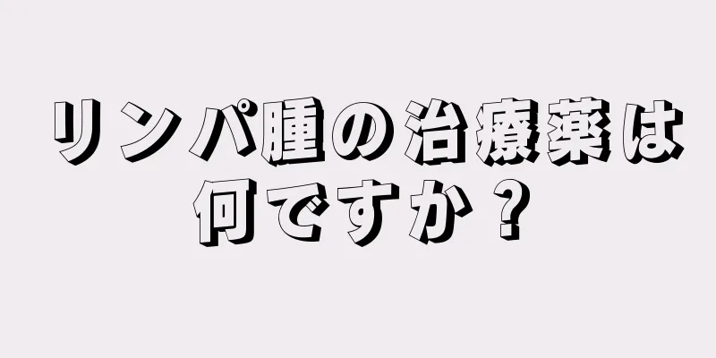 リンパ腫の治療薬は何ですか？