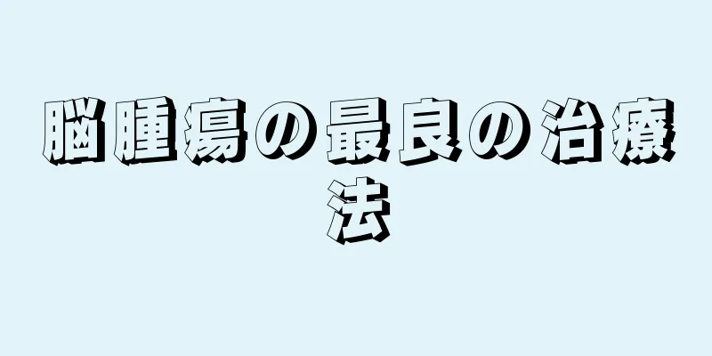 脳腫瘍の最良の治療法