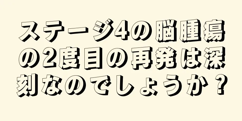 ステージ4の脳腫瘍の2度目の再発は深刻なのでしょうか？