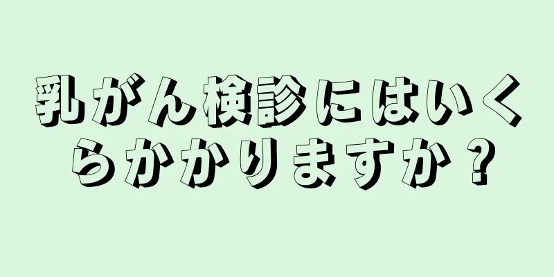 乳がん検診にはいくらかかりますか？