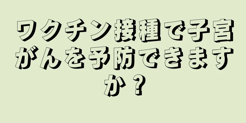ワクチン接種で子宮がんを予防できますか？