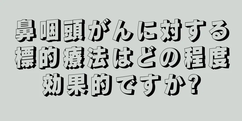 鼻咽頭がんに対する標的療法はどの程度効果的ですか?