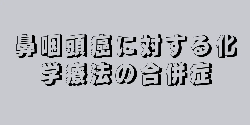 鼻咽頭癌に対する化学療法の合併症