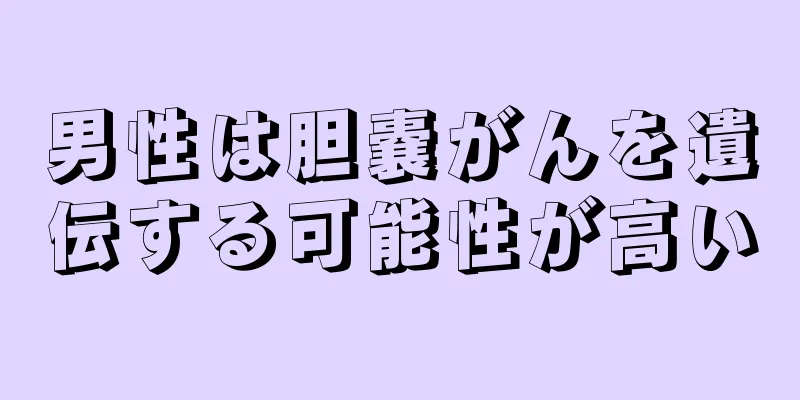 男性は胆嚢がんを遺伝する可能性が高い