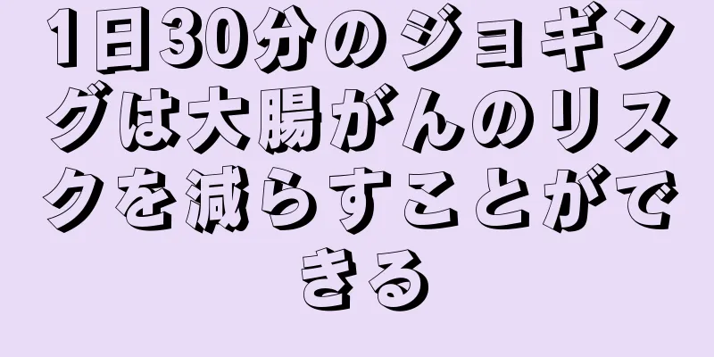 1日30分のジョギングは大腸がんのリスクを減らすことができる