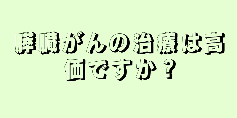 膵臓がんの治療は高価ですか？