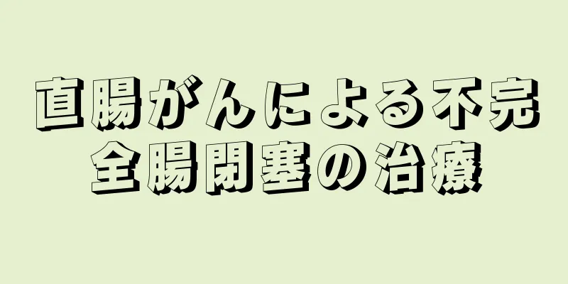 直腸がんによる不完全腸閉塞の治療
