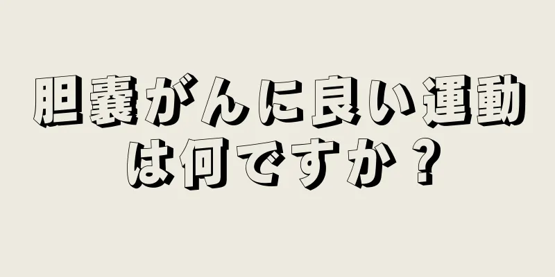 胆嚢がんに良い運動は何ですか？
