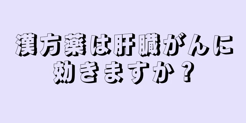 漢方薬は肝臓がんに効きますか？