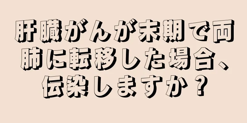 肝臓がんが末期で両肺に転移した場合、伝染しますか？