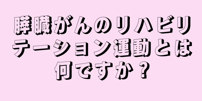 膵臓がんのリハビリテーション運動とは何ですか？
