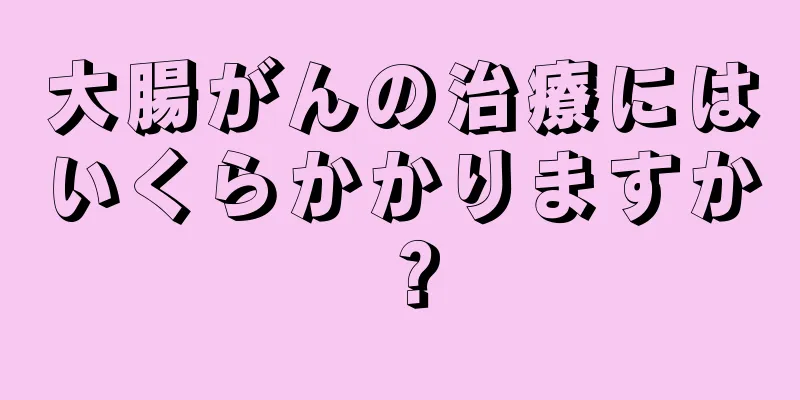 大腸がんの治療にはいくらかかりますか？