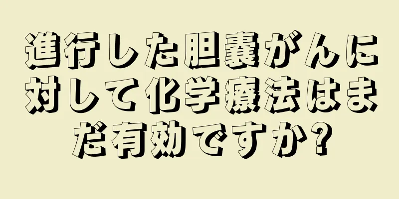 進行した胆嚢がんに対して化学療法はまだ有効ですか?