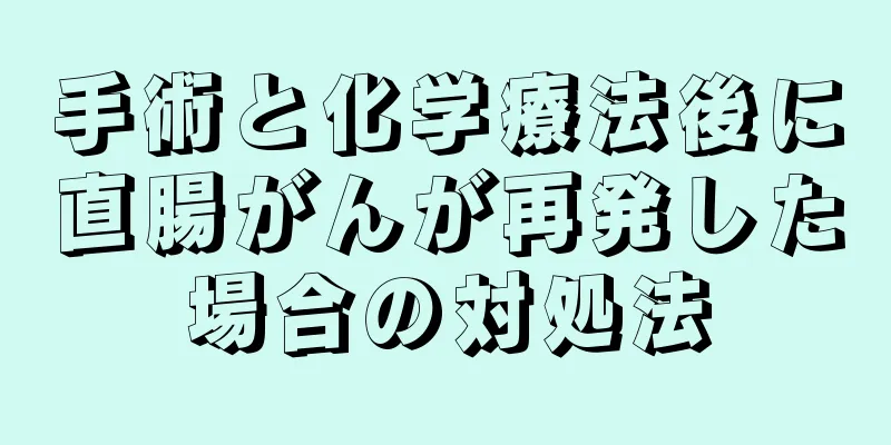 手術と化学療法後に直腸がんが再発した場合の対処法