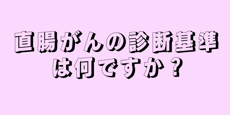 直腸がんの診断基準は何ですか？