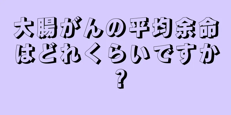 大腸がんの平均余命はどれくらいですか？