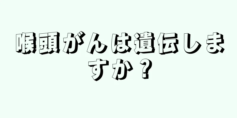喉頭がんは遺伝しますか？