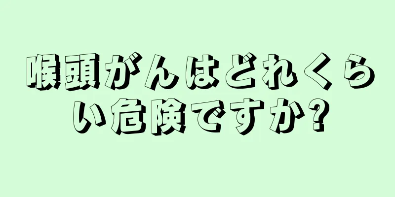 喉頭がんはどれくらい危険ですか?